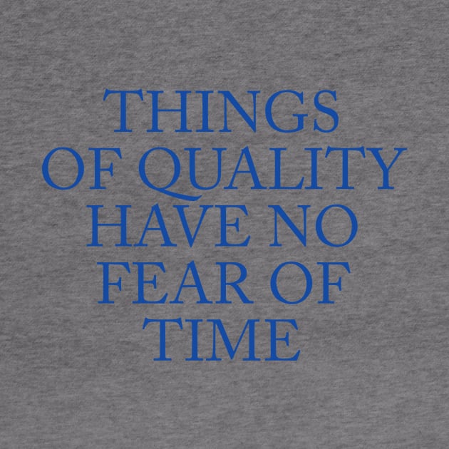 THINGS OF QUALITY HAVE NO FEAR OF TIME by TheCosmicTradingPost